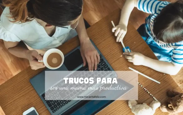 ¿Cómo ser más productiva cuando eres madre?